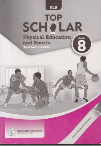 Grade 8 TOP SCHOLAR Physical Education & Sports Teacher_s Guide (KLB)